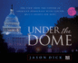 Under the Dome: the View From the Center of American Democracy With Capitol Hill's Source for News