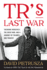 Tr's Last War: Theodore Roosevelt, the Great War, and a Journey of Triumph and Tragedy