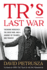 Tr's Last War Theodore Roosevelt, the Great War, and a Journey of Triumph and Tragedy