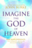 Imagine the God of Heaven: Near-Death Experiences, God? S Revelation, and the Love You? Ve Always Wanted