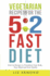 Vegetarian Recipes for the 5: 2 Fast Diet: Over 60 Recipes to Transform Your Body, Your Mind & Your Health