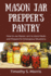 Mason Jar Prepper's Pantry: How to use Mason Jars to store Meals and Prepare for Emergency Situations