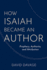 How Isaiah Became an Author: Prophecy, Authority, and Attribution