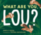 What Are You, Lou?