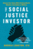 The Social Justice Investor: Advance Your Values While Building Wealth, Whether a Few Dollars or Millions