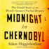 Midnight in Chernobyl: the Story of the World's Greatest Nuclear Disaster