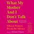 What My Mother and I Don't Talk About: Fifteen Writers Break the Silence