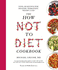 How Not to Diet Cookbook: Over 100 Recipes for Healthy Permanent Weight Loss