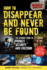 How to Disappear and Never Be Found: the Ultimate Guide to Privacy, Security, and Freedom