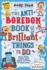 The Anti-Boredom Book of Brilliant Things to Do: Games, Crafts, Puzzles, Jokes, Riddles, and Trivia for Hours of Fun (Anti-Boredom Books)