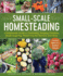 Small-Scale Homesteading: a Sustainable Guide to Gardening, Keeping Chickens, Maple Sugaring, Preserving the Harvest, and More