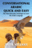 Conversational Arabic Quick and Easy: The Most Innovative Technique to Learn and Study the Classical Arabic Language. For Beginners, Intermediate, and Advanced Speakers.
