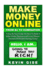 Make Money Online: From Zero To Domination. A Step By Step Guide On How To Build A Killer Online Business and Create Massive Amounts Of Wealth Starting Today!