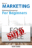 What is Marketing: marketing management for beginners: Step-by-step guide to the principles of marketing with focus on customer value, marketing strategy, market research, branding, marketing mix, customer satisfaction & customer loyalty.