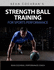 Strength Ball Training for Sports Performance: Exercise Ball & Medicine Ball Exercises, Programs, & Protocols