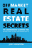 Off Market Real Estate Secrets: The Underground Blueprint for Buying and Selling Off Market Deals