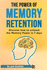 The Power of Memory Retention: Discover How to Unleash the Memory Power in 7 Days