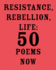 Resistance, Rebellion, Life: 50 Poems Now