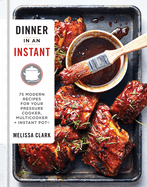 Dinner in an Instant: 75 Modern Recipes for Your Pressure Cooker, Multicooker, and Instant Pot: a Cookbook