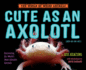 Cute as an Axolotl Discovering the World's Most Adorable Animals World of Weird Animals