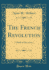 The French Revolution a Study in Democracy Classic Reprint