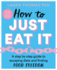 How to Just Eat It: A Step-by-Step Guide to Escaping Diets and Finding Food Freedom