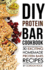 Diy Protein Bar Cookbook: 30 Exciting Homemade Protein Bars Recipes