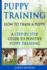 Puppy Training: How to Train a Puppy: a Step-By-Step Guide to Positive Puppy Training (Puppy Training Books, Puppy Training, Dog Training Books, Puppy...Your Dog, Puppy Training Books) (Volume 3)