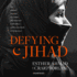 Defying Jihad: the Dramatic True Story of a Woman Who Volunteered to Kill Infidels--and Then Faced Death for Becoming One