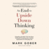 An End to Upside Down Thinking: Dispelling the Myth That the Brain Produces Consciousness, and the Implications for Everyday Life