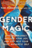 Gender Magic: Live Shamelessly, Reclaim Your Joy, & Step Into Your Most Authentic Self