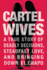 Cartel Wives: a True Story of Deadly Decisions, Steadfast Love, and Bringing Down El Chapo