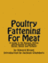 Poultry Fattening for Meat: A Guide to the Raising, Killing and Dressing of Chickens, Ducks, Geese and Turkeys