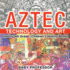 Aztec Technology and Art History 4th Grade Children's History Books