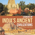 Legacies of India's Ancient Civilizations | Grade 6 Children's Ancient History