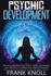 Psychic: Psychic Development: The Complete Psychic Development for Beginners: Psychic Development: How to Understand You Psychic Ability and Awaken your Third Eye to Achieve your Highest Potential