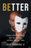 Better: 3 Steps to Shed Your Masks, Own Your Freedom, and Make One Day Today