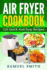 Air Fryer Cookbook: A Beginner`s Guide Including the Best 120 Quick & Easy Recipes for Your Air Fryer