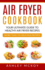 Air Fryer Cookbook: Your Ultimate Guide to Amazing Air Fryer Recipes