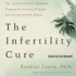 The Infertility Cure: the Ancient Chinese Wellness Program for Getting Pregnant and Having Healthy Babies