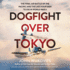 Dogfight Over Tokyo: the Final Air Battle of the Pacific and the Last Four Men to Die in World War II