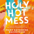 Holy Hot Mess: Finding God in the Details of the Weird and Wonderful Life