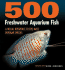 500 Freshwater Aquarium Fish: a Visual Reference to the Most Popular Species (Firefly Visual Reference)