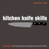 Kitchen Knife Skills: Techniques for Carving, Boning, Slicing, Chopping, Dicing, Mincing, Filleting