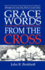 Grace Words from the Cross: Messages For Lent, Holy Week Or Good Friday