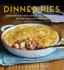 Dinner Pies: From Shepherd's Pies and Pot Pies to Tarts, Turnovers, Quiches, Hand Pies, and More, With 100 Delectable and Foolproof