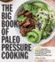 The Big Book of Paleo Pressure Cooking: 150 Fast-to-Fix, Super-Delicious Recipes for All Brands of Electric Pressure Cookers, Including the Instant Po