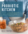 The Probiotic Kitchen: More Than 100 Delectable, Natural, and Supplement-Free Probiotic Recipes-Also Includes Recipes for Prebiotic Foods