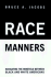 Race Manners: Navigating the Minefield Between Black and White Americans