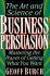 Art and Science of Business Persuasion: Mastering the Power of Getting What You Want